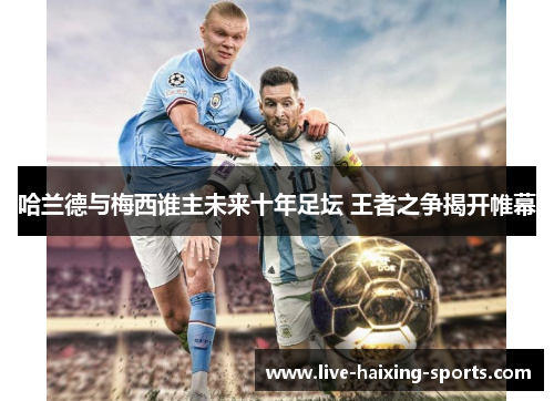 哈兰德与梅西谁主未来十年足坛 王者之争揭开帷幕