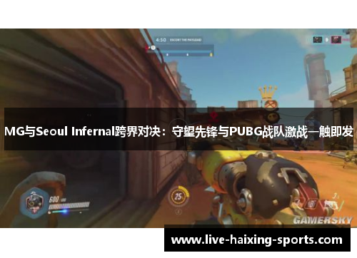 MG与Seoul Infernal跨界对决：守望先锋与PUBG战队激战一触即发