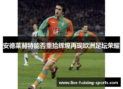 安德莱赫特能否重拾辉煌再现欧洲足坛荣耀 安德莱赫特能否重拾辉煌再现欧洲足坛荣耀